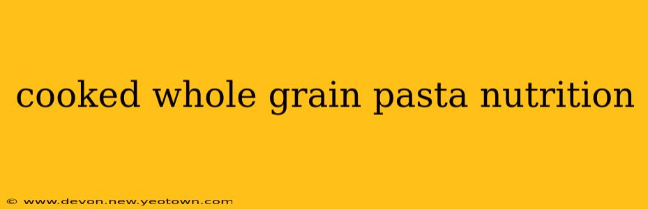 cooked whole grain pasta nutrition