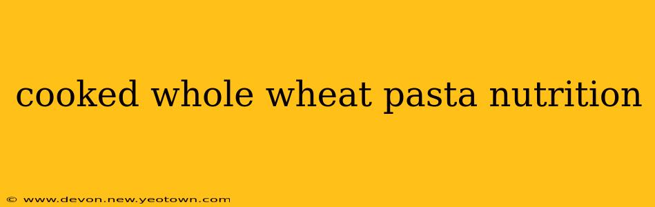 cooked whole wheat pasta nutrition