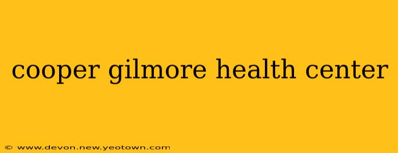 cooper gilmore health center