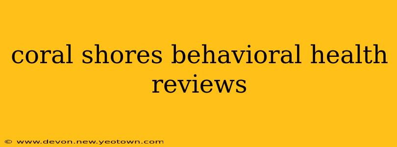 coral shores behavioral health reviews