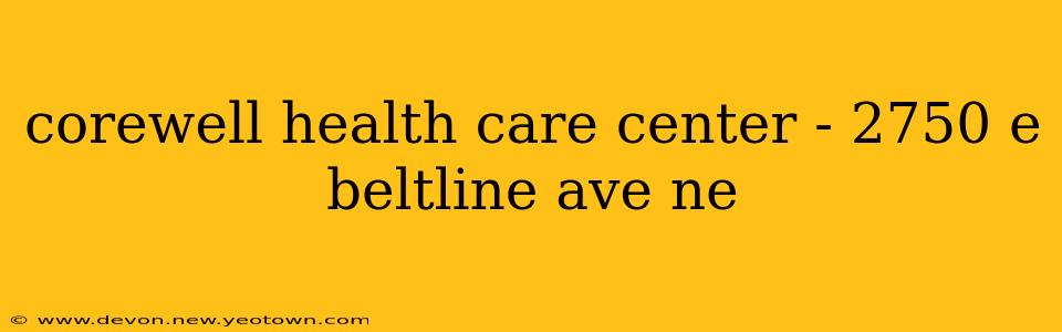corewell health care center - 2750 e beltline ave ne