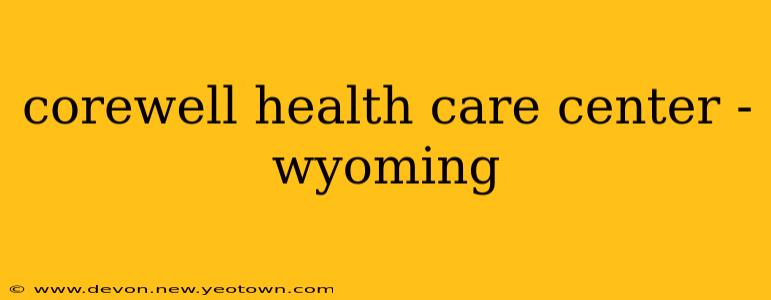 corewell health care center - wyoming