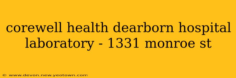 corewell health dearborn hospital laboratory - 1331 monroe st