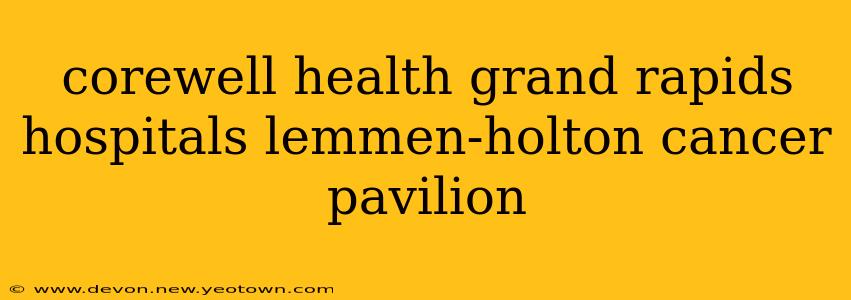 corewell health grand rapids hospitals lemmen-holton cancer pavilion
