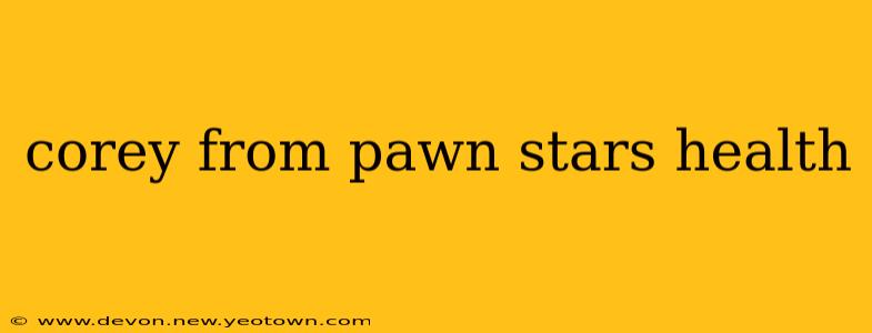 corey from pawn stars health