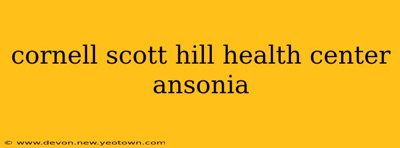 cornell scott hill health center ansonia