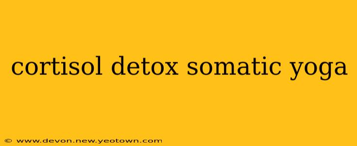 cortisol detox somatic yoga