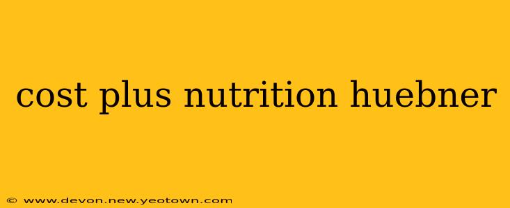 cost plus nutrition huebner