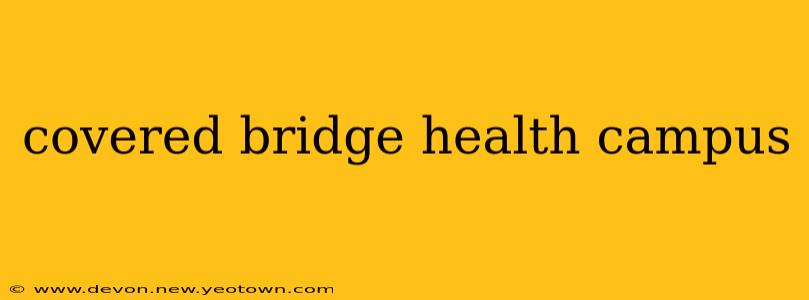 covered bridge health campus