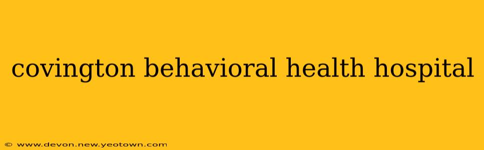 covington behavioral health hospital