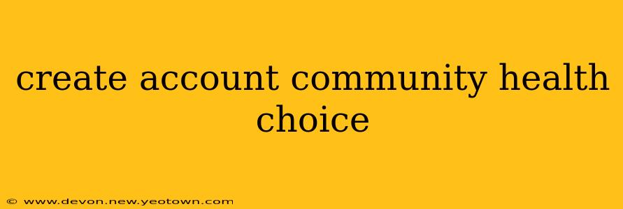 create account community health choice