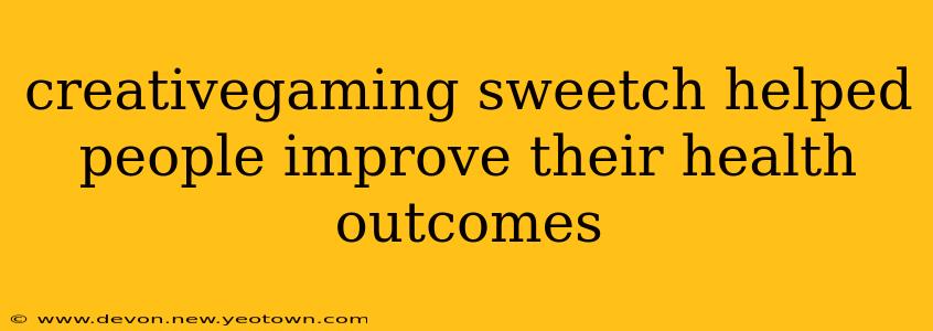 creativegaming sweetch helped people improve their health outcomes