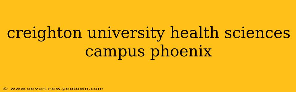 creighton university health sciences campus phoenix