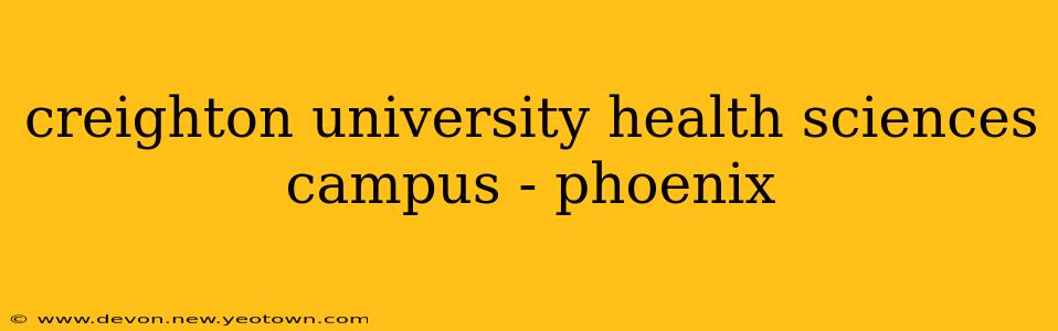 creighton university health sciences campus - phoenix