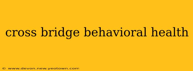 cross bridge behavioral health