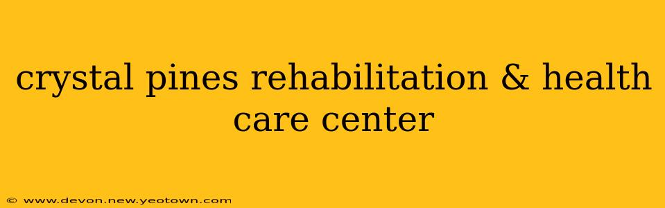 crystal pines rehabilitation & health care center
