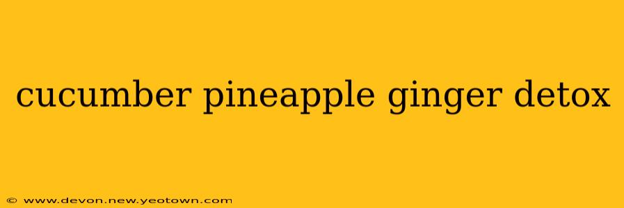cucumber pineapple ginger detox