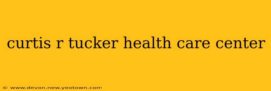 curtis r tucker health care center