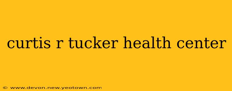 curtis r tucker health center