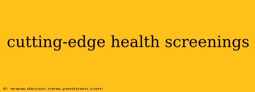 cutting-edge health screenings