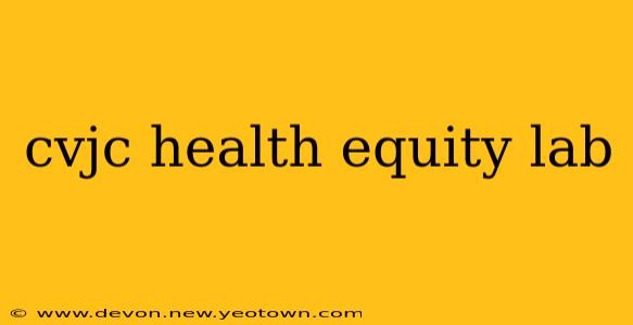 cvjc health equity lab