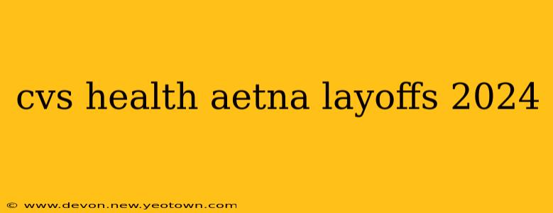 cvs health aetna layoffs 2024
