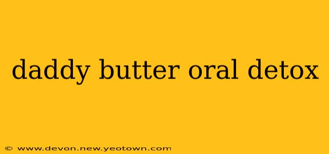 daddy butter oral detox