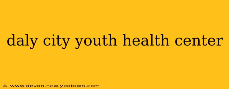 daly city youth health center