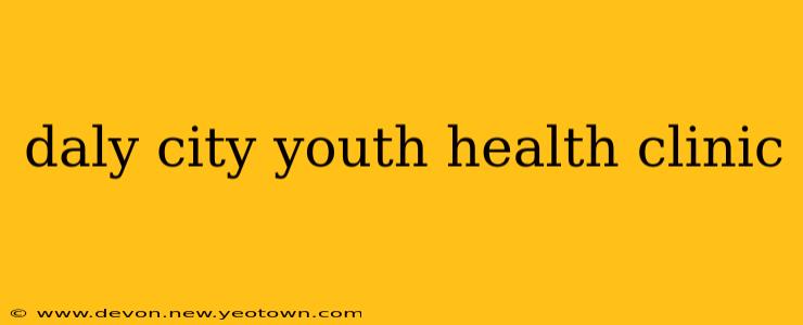 daly city youth health clinic
