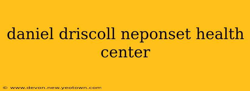 daniel driscoll neponset health center