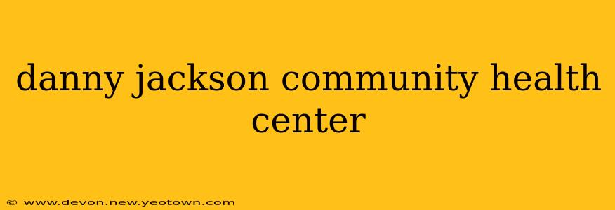 danny jackson community health center