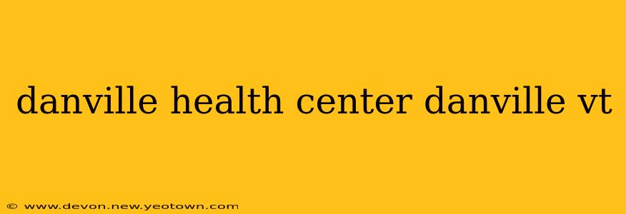 danville health center danville vt
