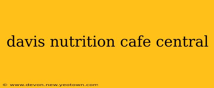 davis nutrition cafe central