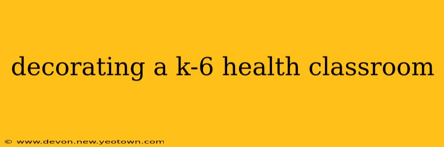 decorating a k-6 health classroom