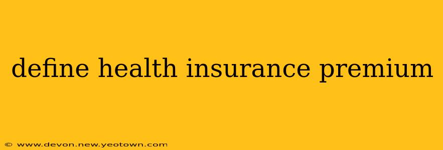 define health insurance premium