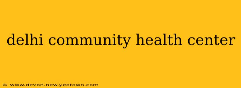 delhi community health center