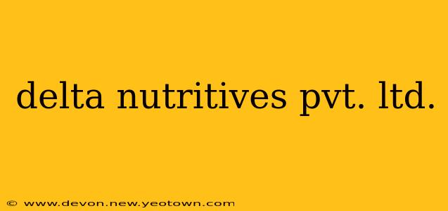 delta nutritives pvt. ltd.