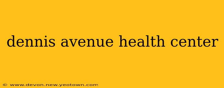 dennis avenue health center