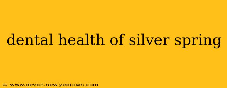 dental health of silver spring