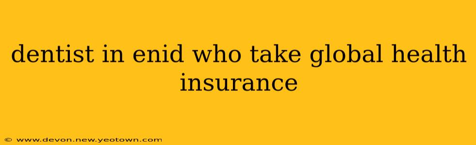 dentist in enid who take global health insurance