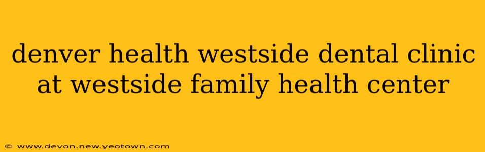 denver health westside dental clinic at westside family health center