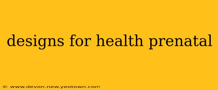 designs for health prenatal
