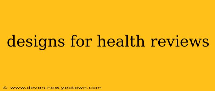 designs for health reviews
