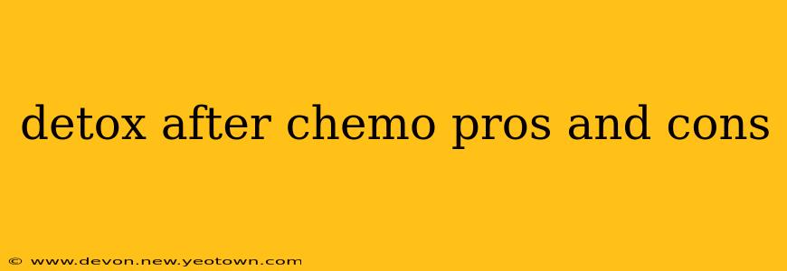 detox after chemo pros and cons