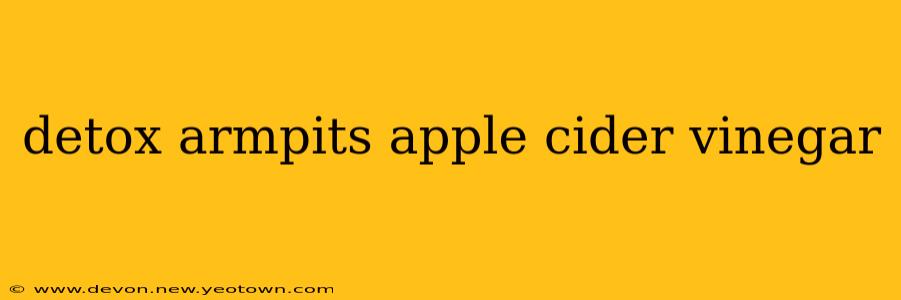 detox armpits apple cider vinegar