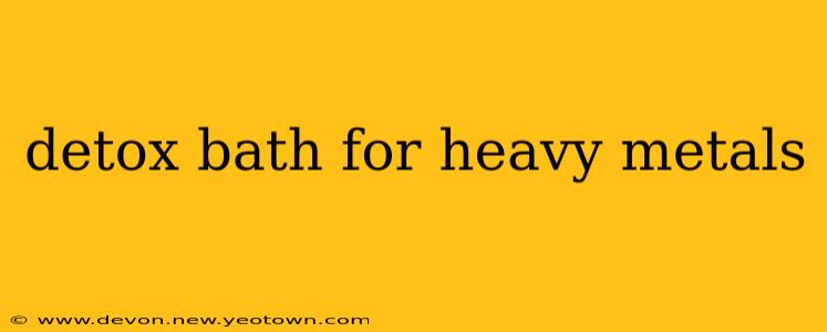 detox bath for heavy metals