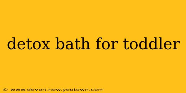 detox bath for toddler