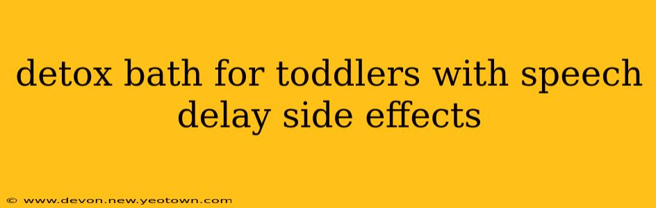 detox bath for toddlers with speech delay side effects