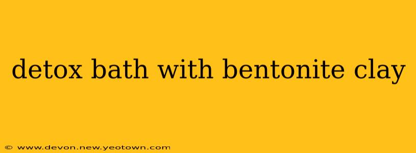 detox bath with bentonite clay