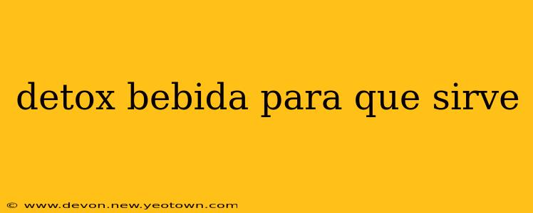 detox bebida para que sirve